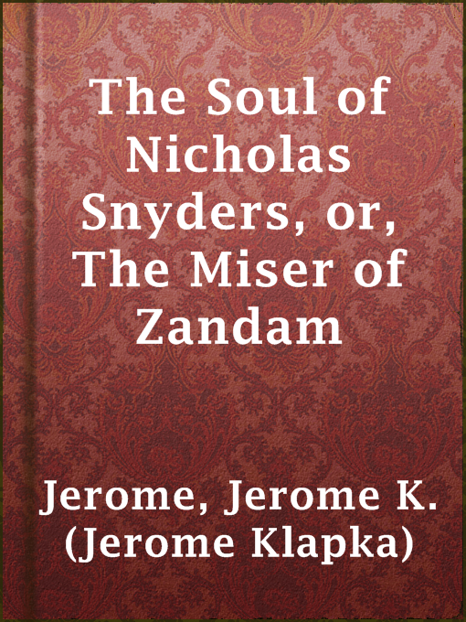 Title details for The Soul of Nicholas Snyders, or, The Miser of Zandam by Jerome K. (Jerome Klapka) Jerome - Available